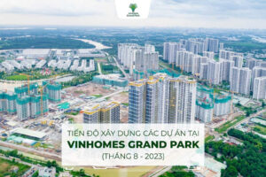 tien do cac du an vinhomes grand park thang 8 nam 2023