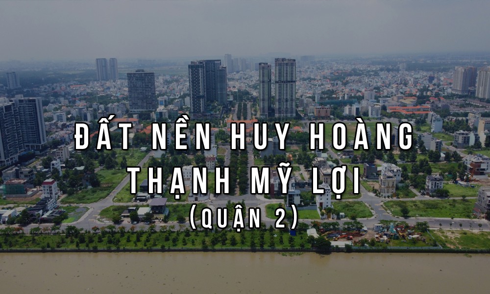 Đất nền dự án Huy Hoàng – Thạnh Mỹ Lợi, Quận 2