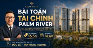 Bài toán tài chính và chính sách mua căn hộ palm river - đức lê tiên phong holding